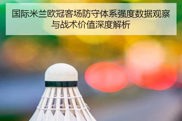 国际米兰欧冠客场防守体系强度数据观察与战术价值深度解析