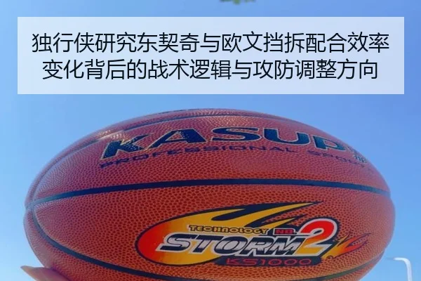 独行侠研究东契奇与欧文挡拆配合效率变化背后的战术逻辑与攻防调整方向