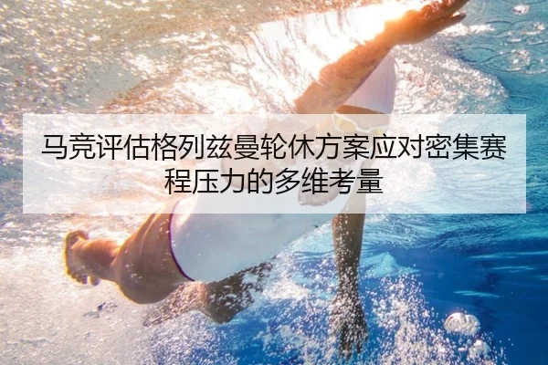 马竞评估格列兹曼轮休方案应对密集赛程压力的多维考量
